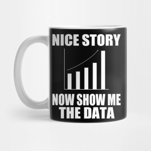 Nice Story Now Show Me the Data Funny Data Analyst Scientist Mug